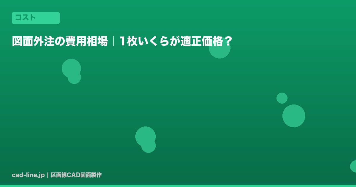 図面外注の費用相場｜1枚いくらが適正価格？