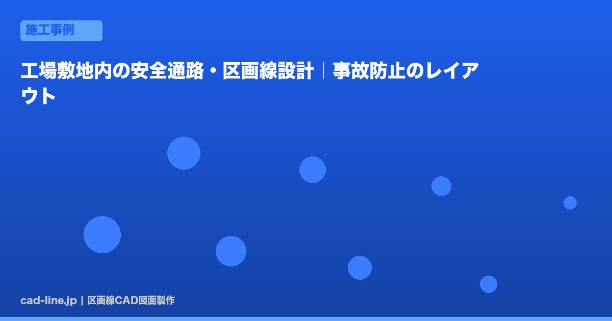 工場敷地内の安全通路・区画線設計｜事故防止のレイアウト