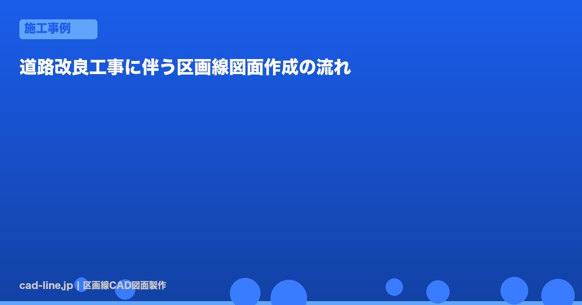 道路改良工事に伴う区画線図面作成の流れ
