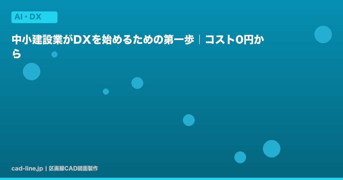 中小建設業がDXを始めるための第一歩｜コスト0円から