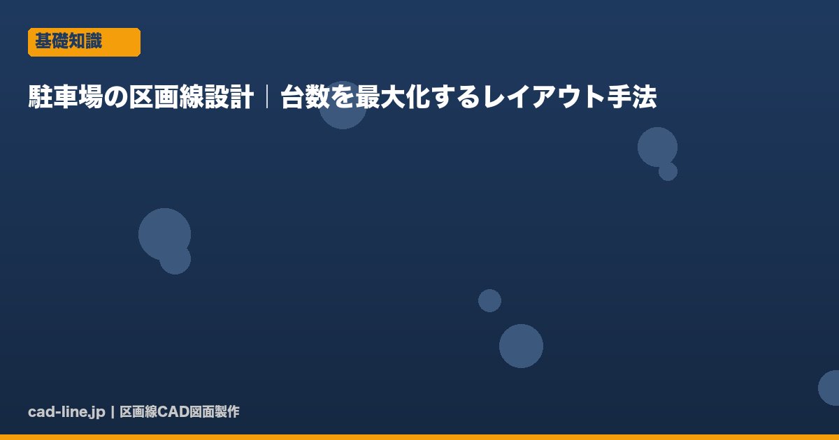 駐車場の区画線設計｜台数を最大化するレイアウト手法